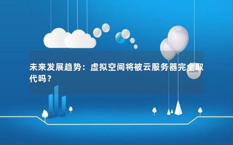 未来发展趋势：虚拟空间将被云服务器完全取代吗？