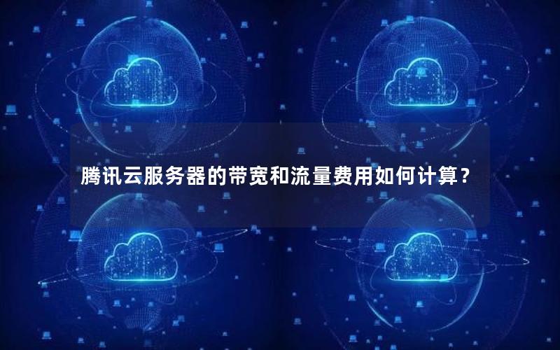 腾讯云服务器的带宽和流量费用如何计算?