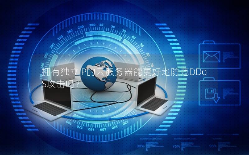 拥有独立IP的云服务器能更好地防范DDoS攻击吗？