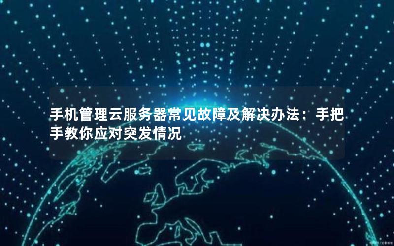 手机管理云服务器常见故障及解决办法：手把手教你应对突发情况