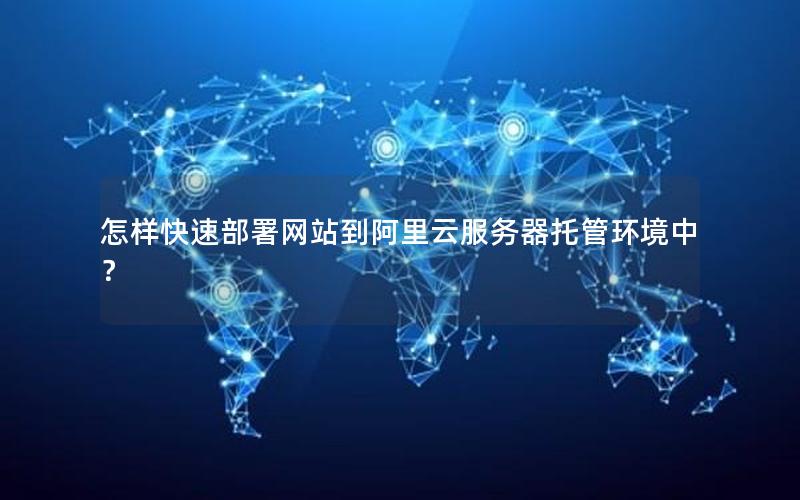 怎样快速部署网站到阿里云服务器托管环境中？