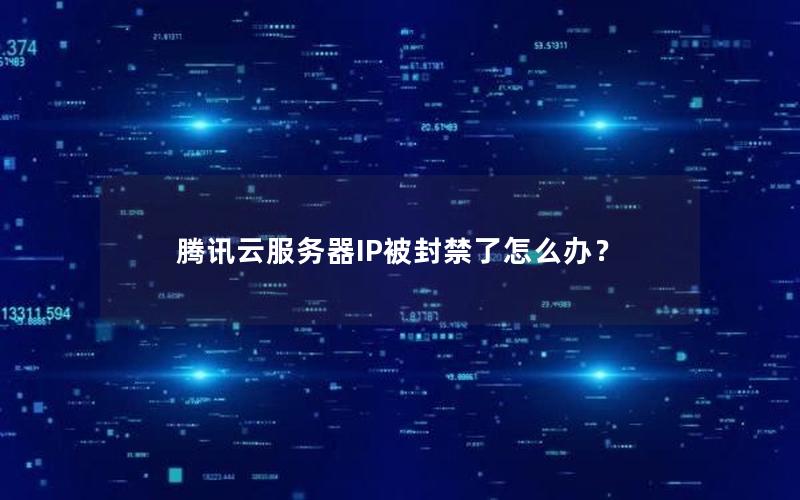 腾讯云服务器IP被封禁了怎么办？