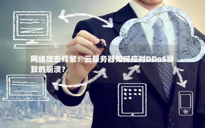 网络攻击频繁：云服务器如何应对DDoS导致的崩溃？