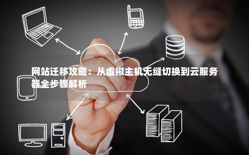 网站迁移攻略：从虚拟主机无缝切换到云服务器全步骤解析