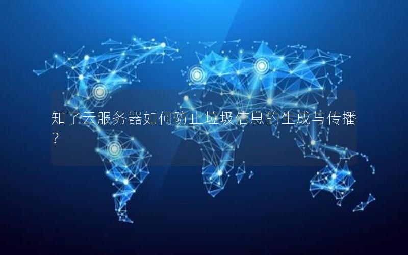 知了云服务器如何防止垃圾信息的生成与传播？