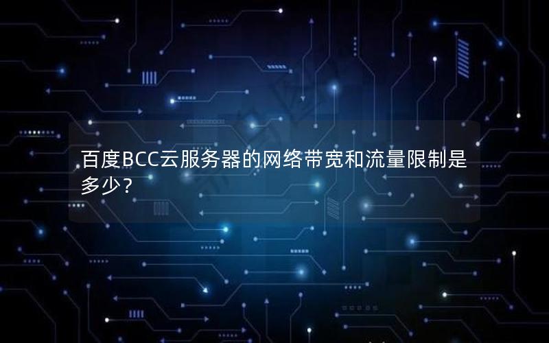 百度BCC云服务器的网络带宽和流量限制是多少？